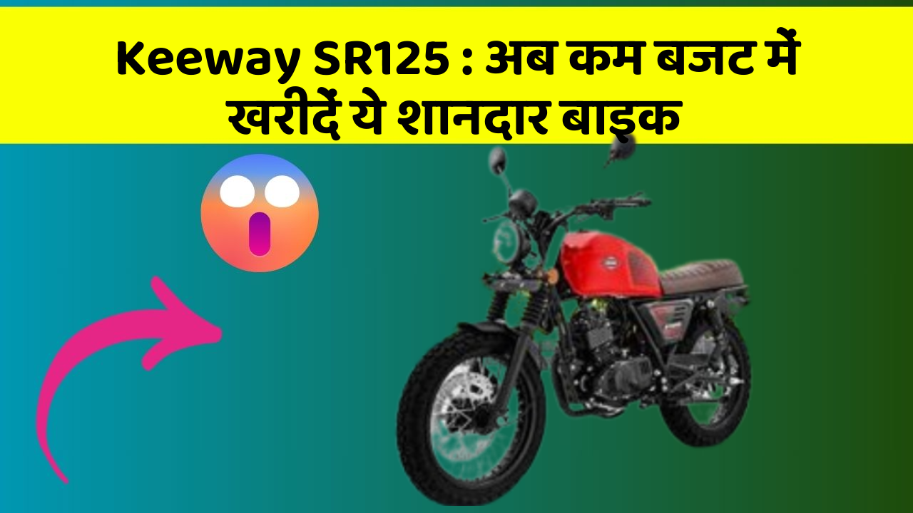 Keeway SR125 : अब कम बजट में खरीदें ये शानदार बाइक