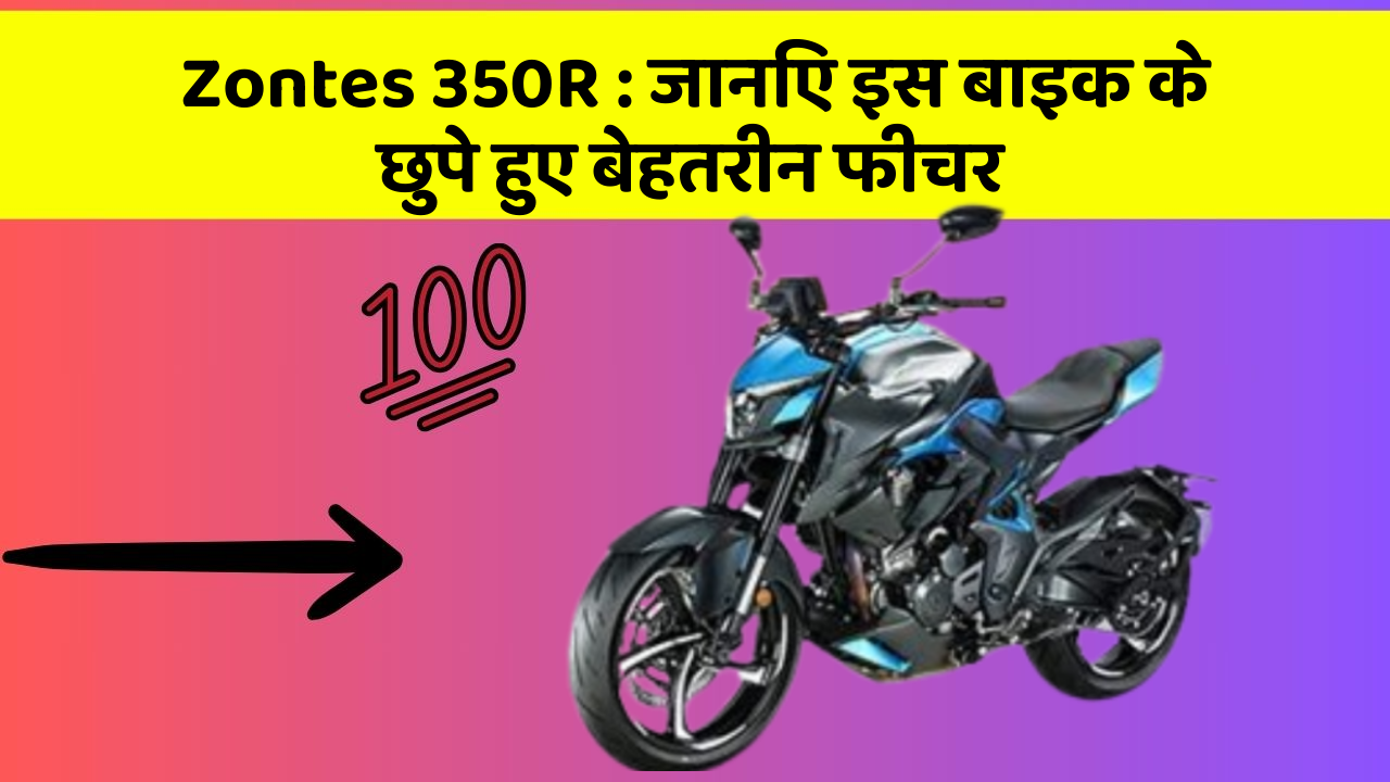 Zontes 350R : जानिए इस बाइक के छुपे हुए बेहतरीन फीचर