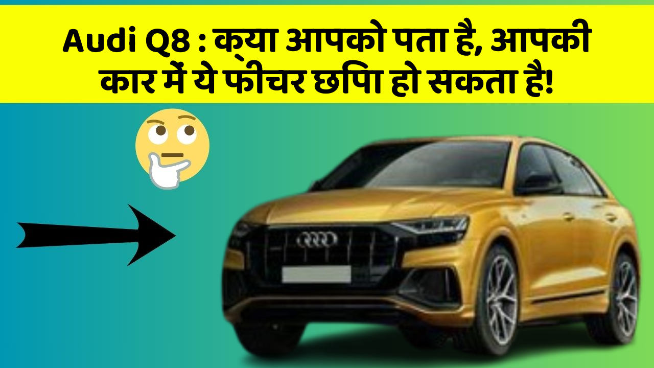 Audi Q8 : क्या आपको पता है, आपकी कार में ये फीचर छिपा हो सकता है!