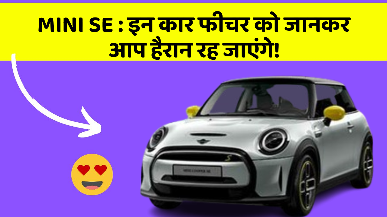 MINI SE : इन कार फीचर को जानकर आप हैरान रह जाएंगे!