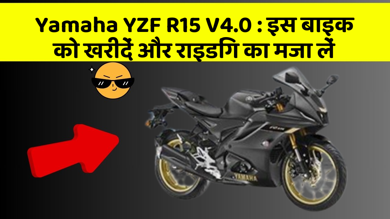 Yamaha YZF R15 V4.0 : इस बाइक को खरीदें और राइडिंग का मजा लें