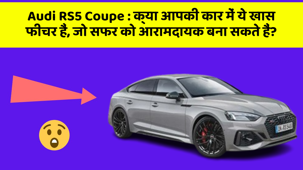 Audi RS5 Coupe: क्या आपकी कार में ये खास फीचर हैं, जो सफर को आरामदायक बना सकते हैं?