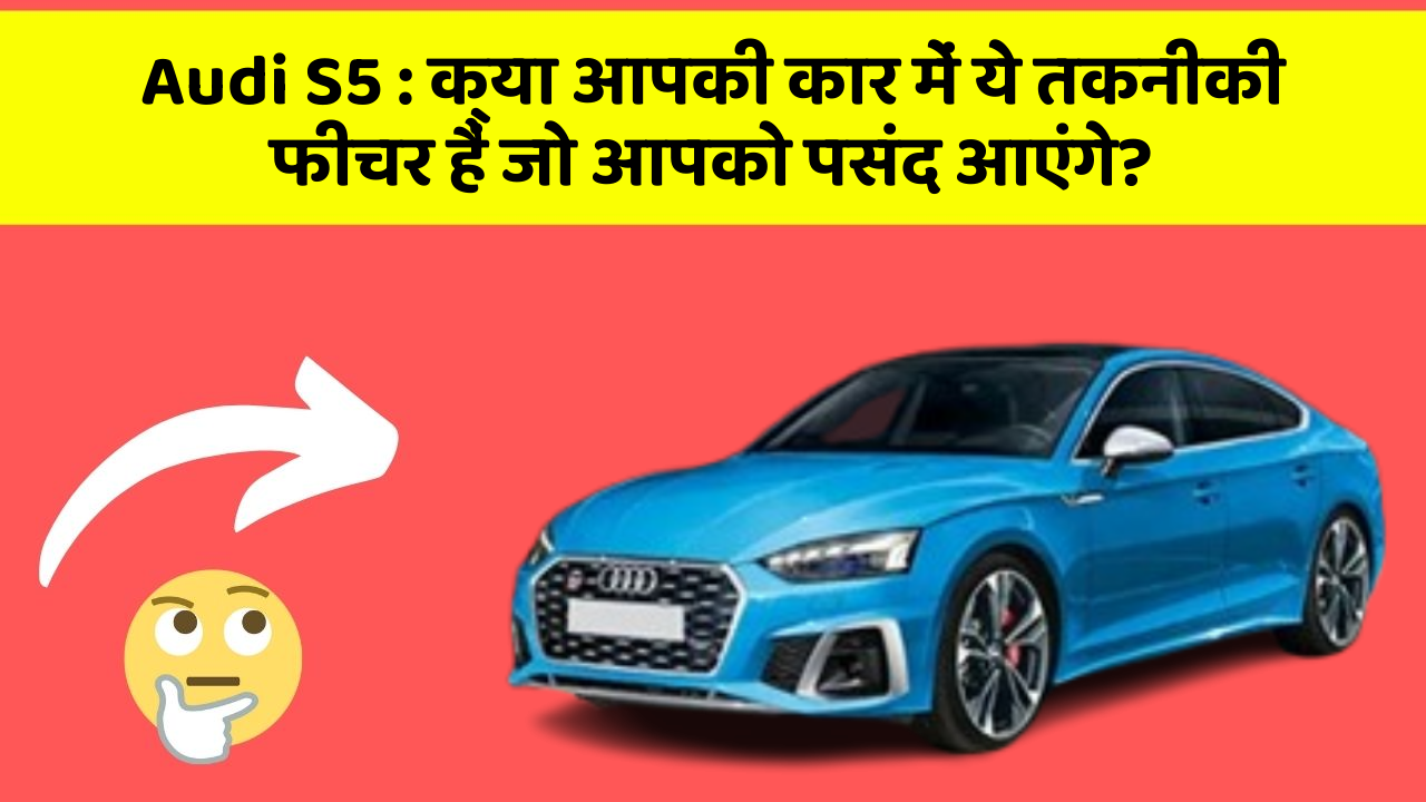 Audi S5:क्या आपकी कार में ये तकनीकी  फीचर हैं जो आपको पसंद आएंगे?