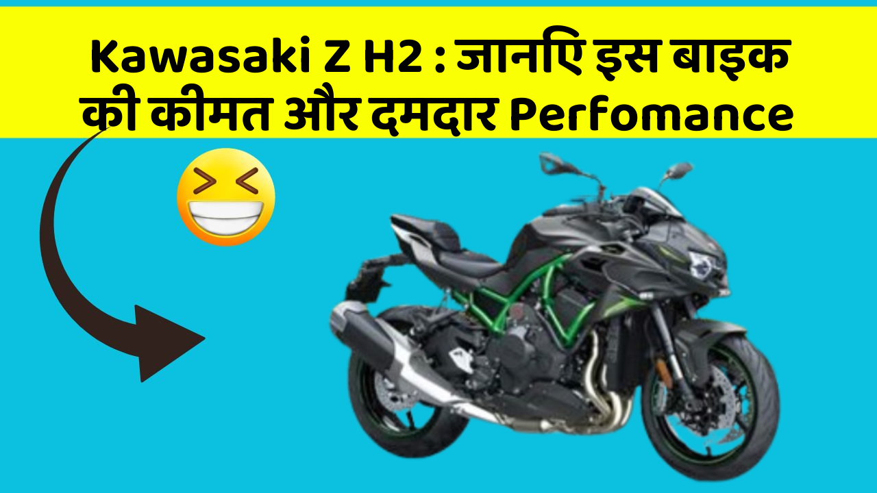 Kawasaki Z H2:कार के ये फीचर बदल देंगे आपका सफर!