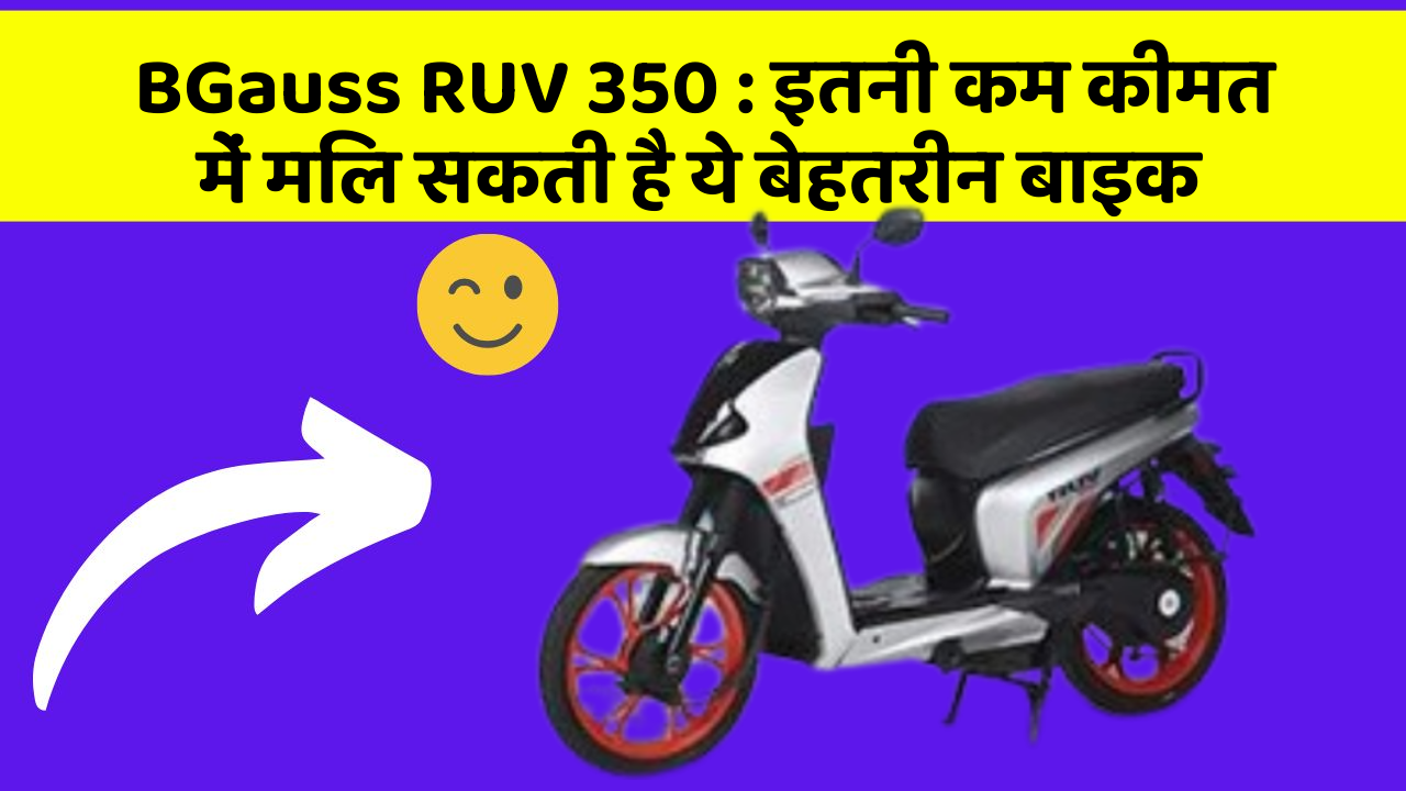 BGauss RUV 350 : इतनी कम कीमत में मिल सकती है ये बेहतरीन बाइक
