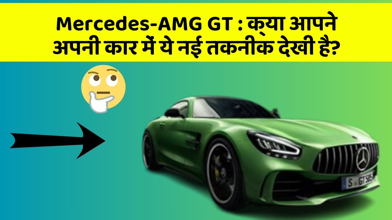 Mercedes-AMG GT : क्या आपने अपनी कार में ये नई तकनीक देखी है?