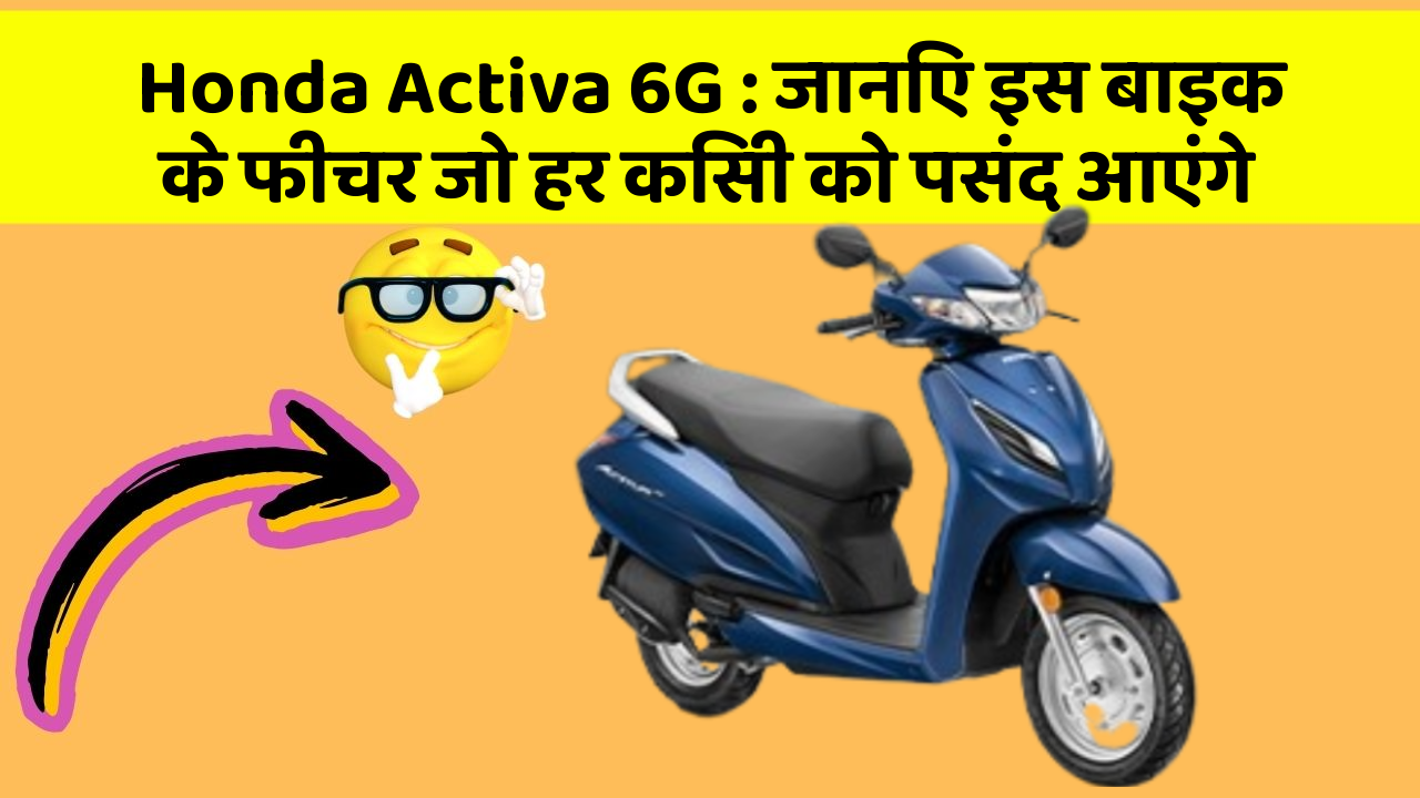 Honda Activa 6G: ये कार फीचर हर कार मालिक को जानना चाहिए!