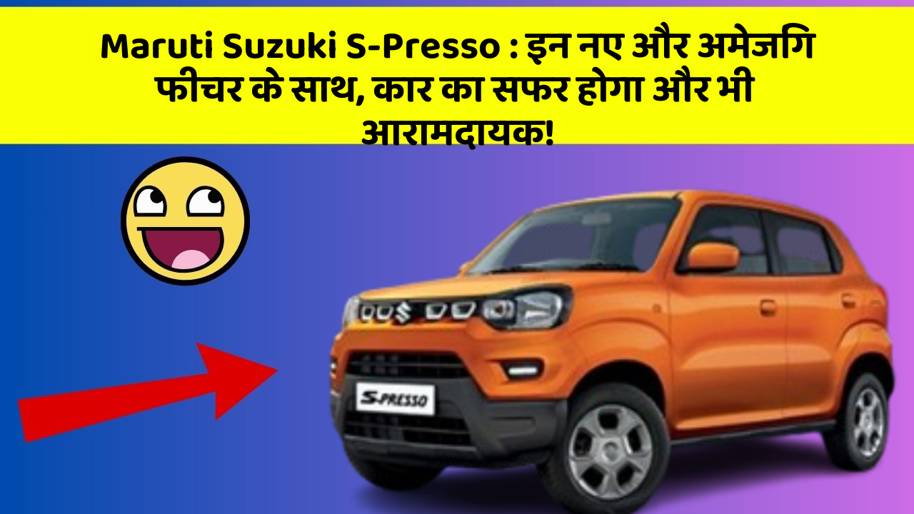 Maruti Suzuki S-Presso: इन नए और अमेजिंग फीचर के साथ, कार का सफर होगा और भी आरामदायक!