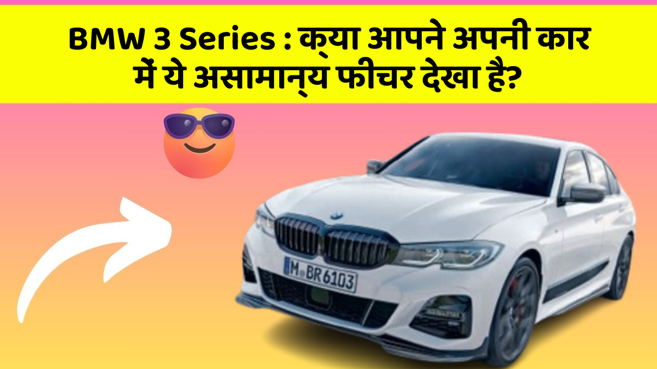 BMW 3 Series : क्या आपने अपनी कार में ये असामान्य फीचर देखा है?