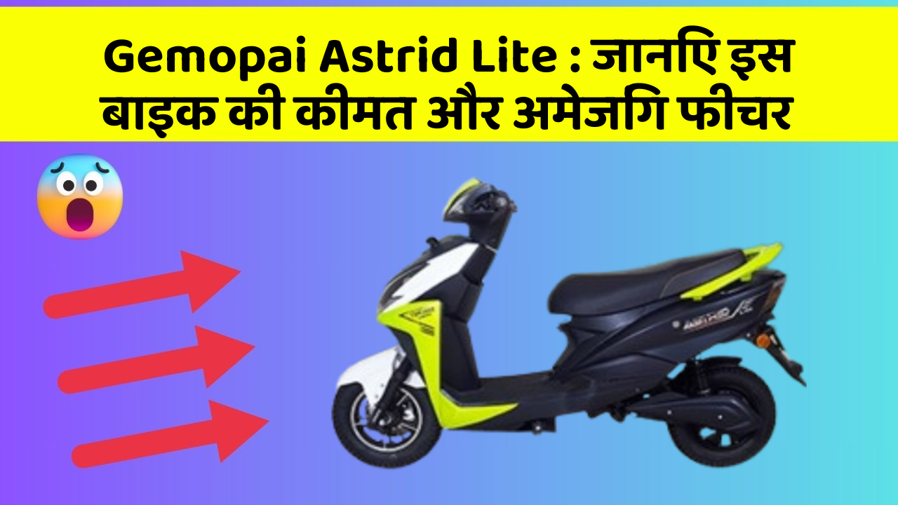 Gemopai Astrid Lite : जानिए इस बाइक की कीमत और अमेजिंग फीचर