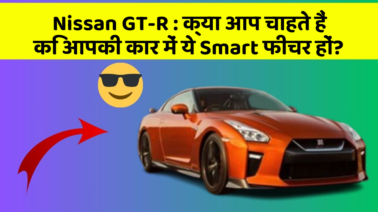 Nissan GT-R : क्या आप चाहते हैं कि आपकी कार में ये Smart फीचर हों?