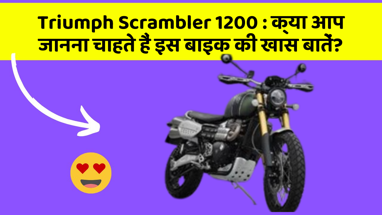 Triumph Scrambler 1200 : क्या आप जानना चाहते हैं इस बाइक की खास बातें?