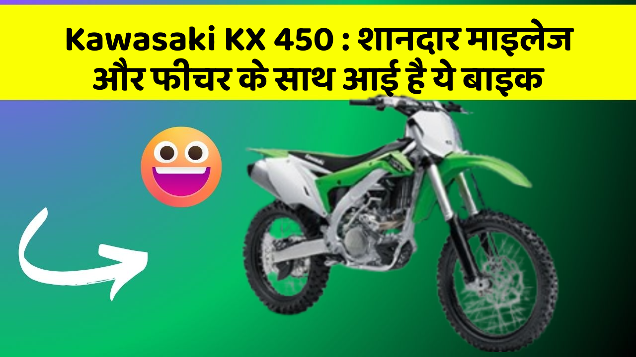 Kawasaki KX 450 : शानदार माइलेज और फीचर के साथ आई है ये बाइक