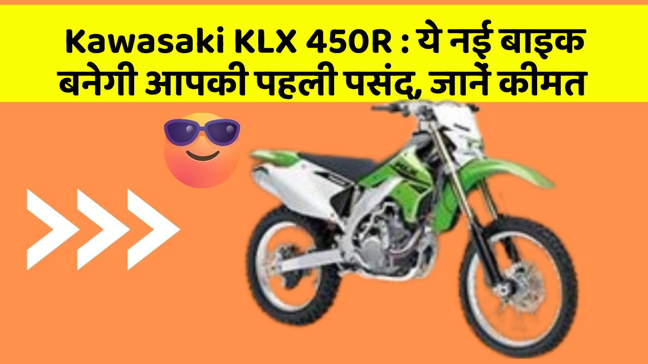 Kawasaki KLX 450R:जानिए वो नए फीचर जो आपके सफर को और भी मजेदार बनाएंगे!