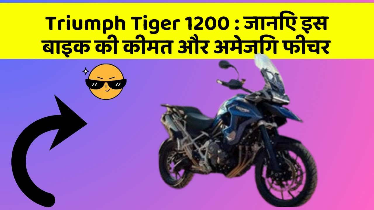 Triumph Tiger 1200: क्या आपकी कार में ये अद्भुत फीचर हैं?