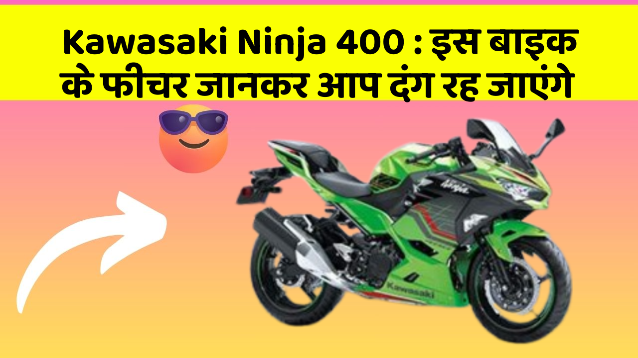 Kawasaki Ninja 400 : इस बाइक के फीचर जानकर आप दंग रह जाएंगे