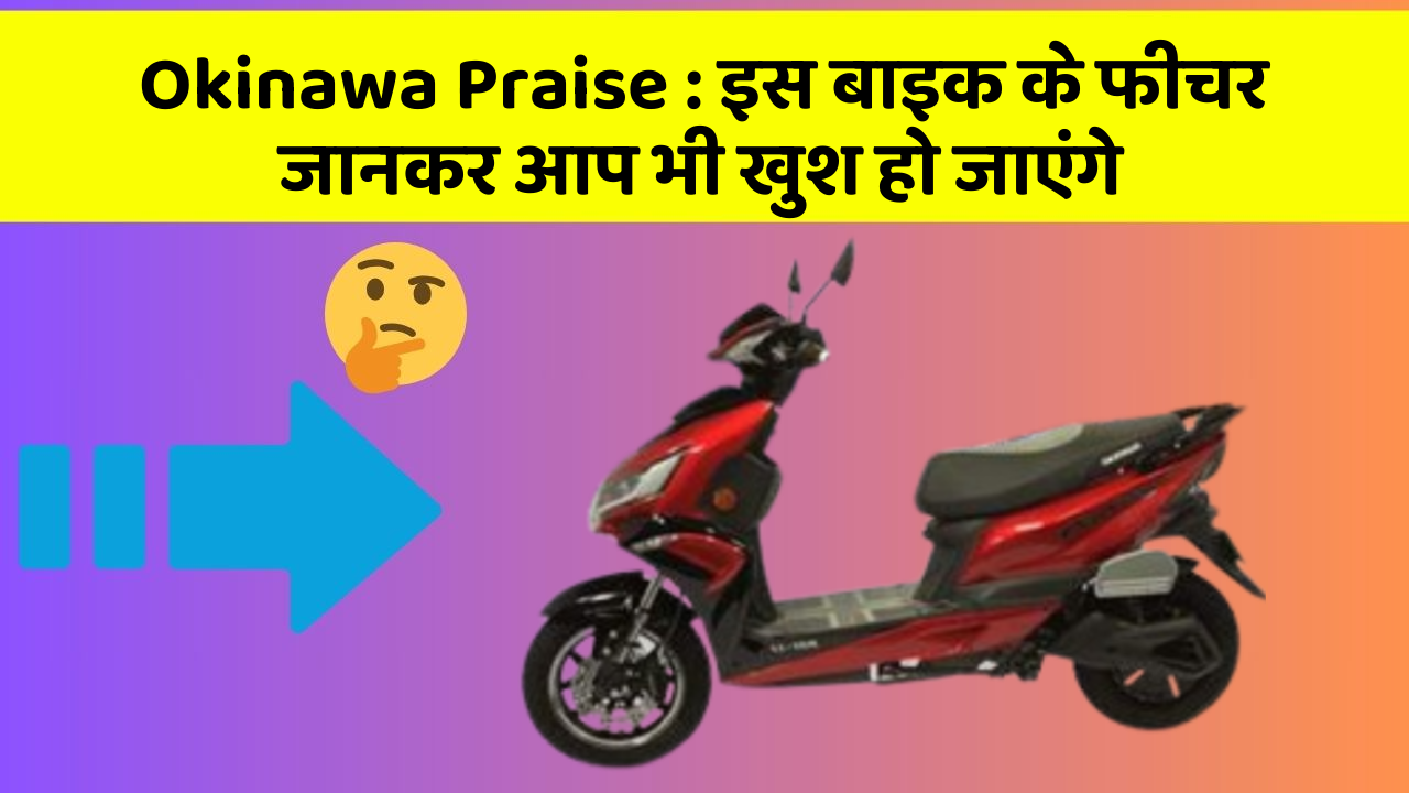 Okinawa Praise:कार के ये फीचर आपको दे सकते हैं एक नया अनुभव!