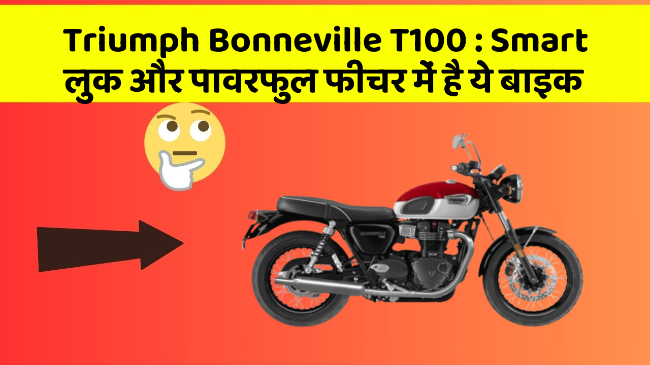 Triumph Bonneville T100 : Smart लुक और पावरफुल फीचर में है ये बाइक