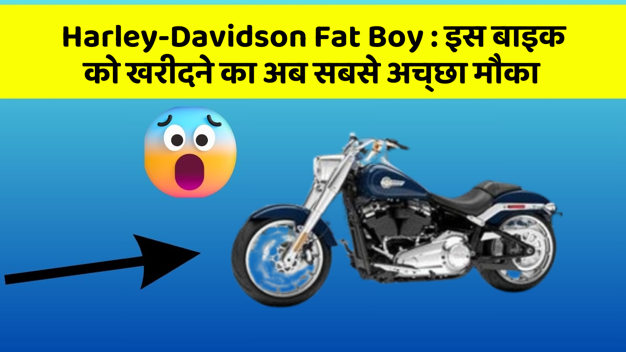 Harley-Davidson Fat Boy : इस बाइक को खरीदने का अब सबसे अच्छा मौका