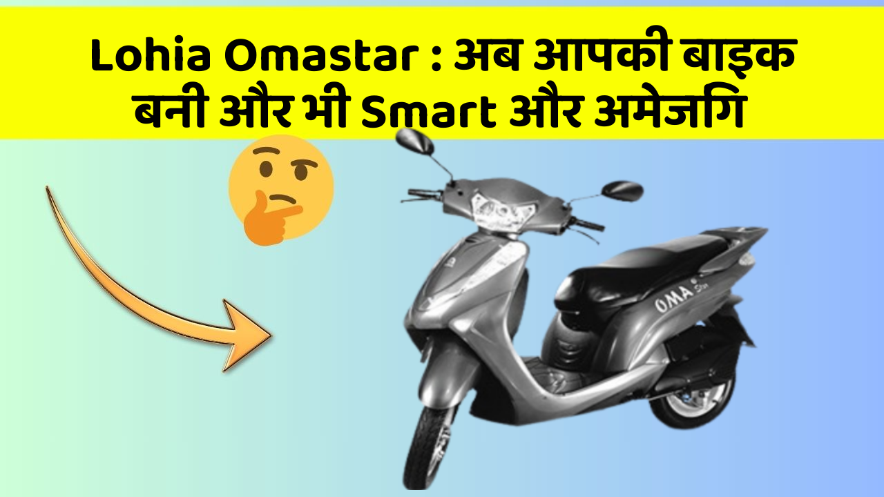 Lohia Omastar : अब आपकी बाइक बनी और भी Smart और अमेजिंग
