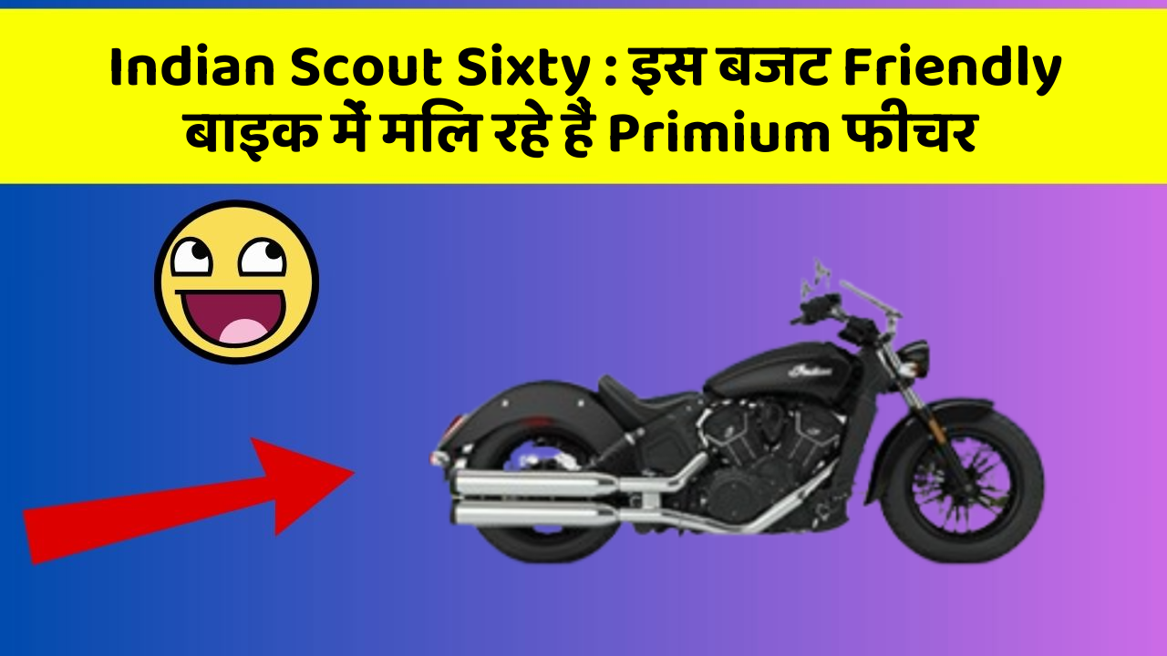 Indian Scout Sixty : इस बजट Friendly बाइक में मिल रहे हैं Primium फीचर