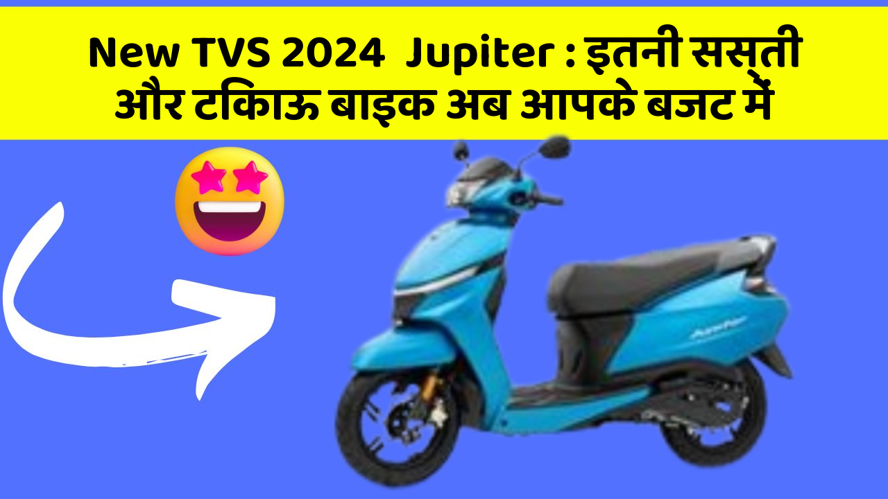New TVS 2024  Jupiter : इतनी सस्ती और टिकाऊ बाइक अब आपके बजट में
