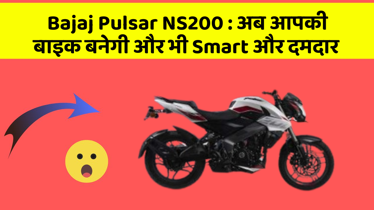 Bajaj Pulsar NS200 : अब आपकी बाइक बनेगी और भी Smart और दमदार