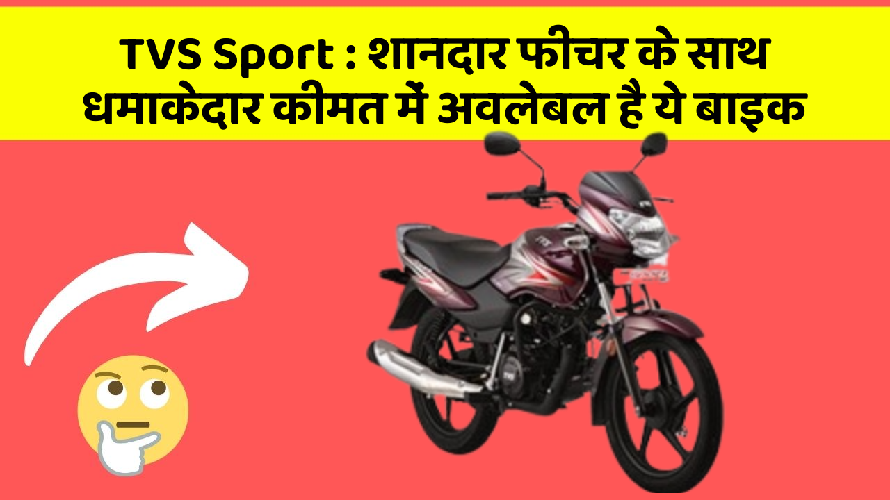 TVS Sport : शानदार फीचर के साथ धमाकेदार कीमत में अवलेबल है ये बाइक