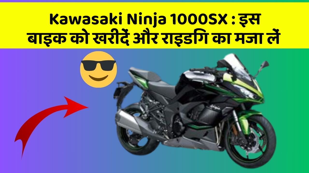Kawasaki Ninja 1000SX : इस बाइक को खरीदें और राइडिंग का मजा लें