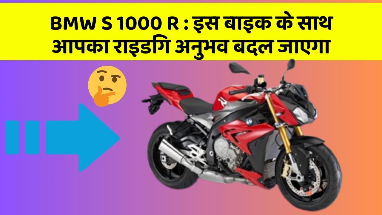 BMW S 1000 R : इस बाइक के साथ आपका राइडिंग अनुभव बदल जाएगा
