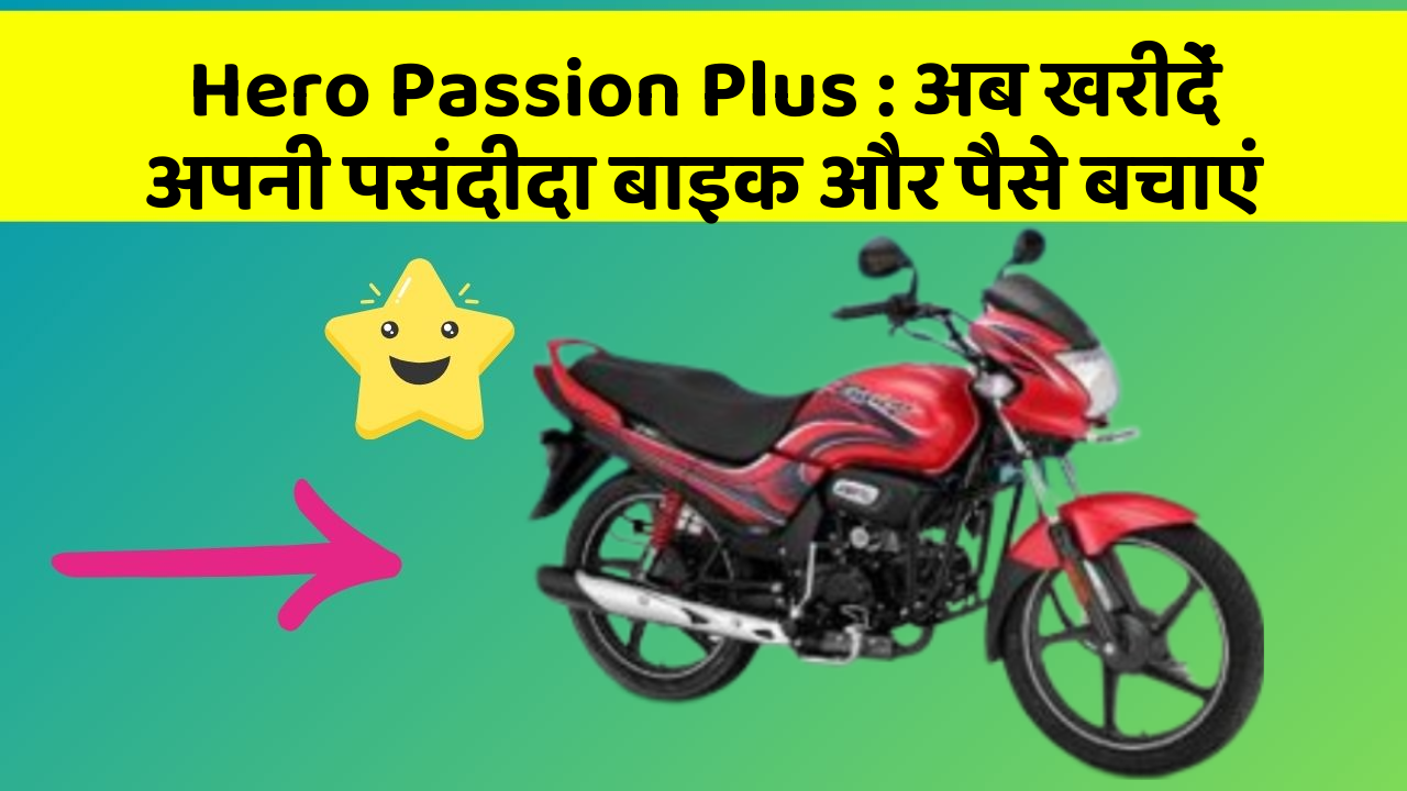 Hero Passion Plus : अब खरीदें अपनी पसंदीदा बाइक और पैसे बचाएं