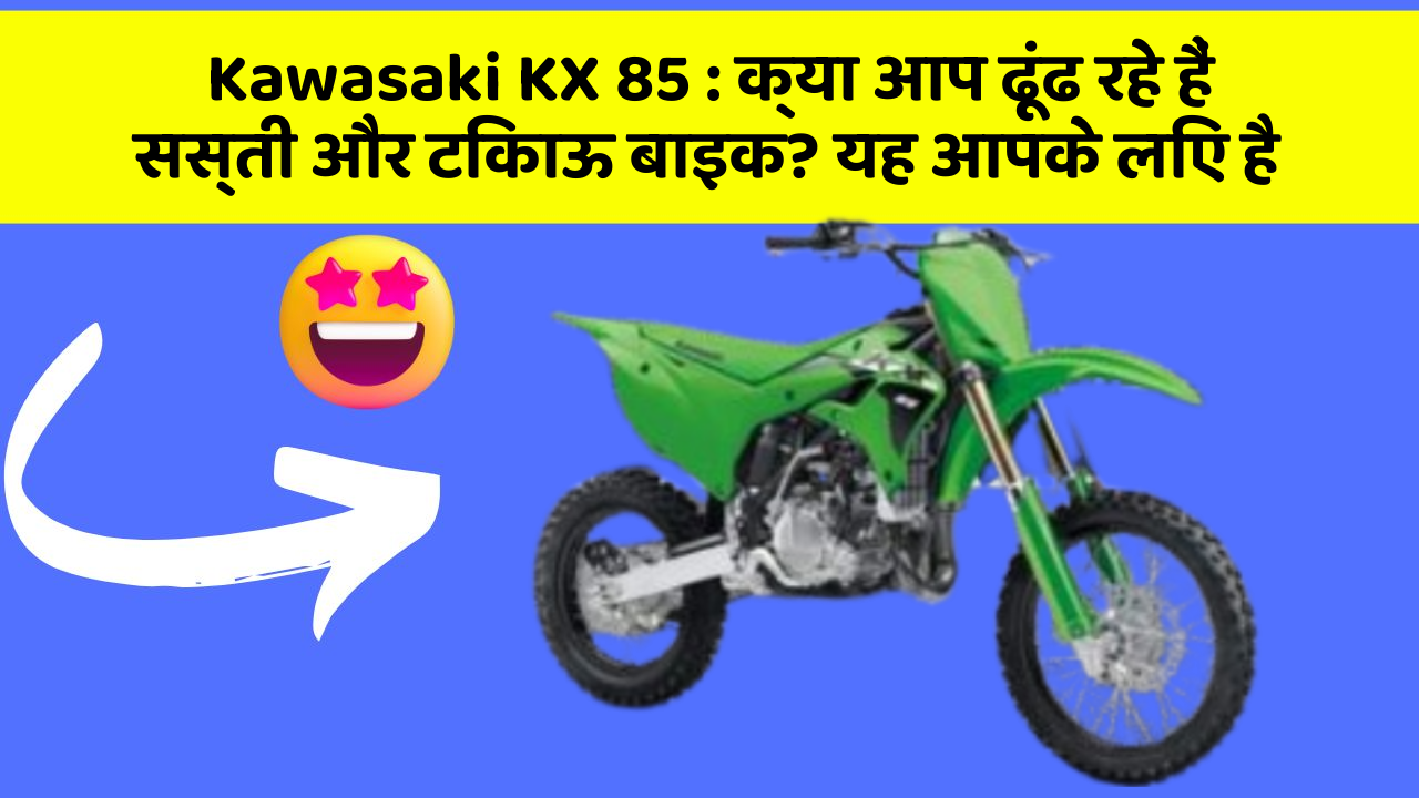 Kawasaki KX 85 : क्या आप ढूंढ रहे हैं सस्ती और टिकाऊ बाइक? यह आपके लिए है